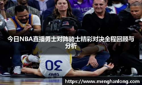今日NBA直播勇士对阵骑士精彩对决全程回顾与分析